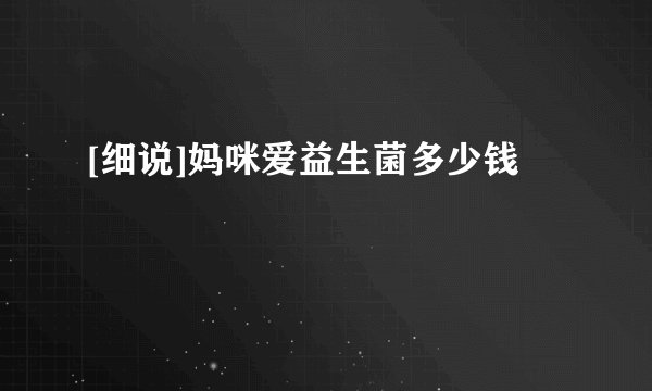 [细说]妈咪爱益生菌多少钱