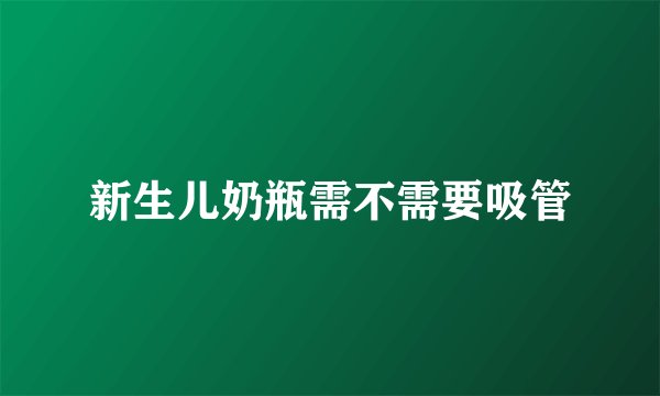 新生儿奶瓶需不需要吸管