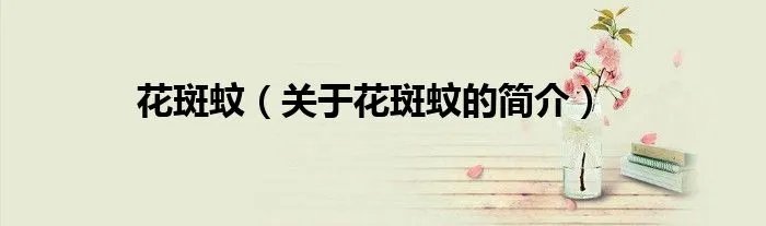 花斑蚊（关于花斑蚊的简介）