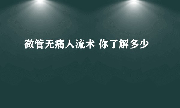 微管无痛人流术 你了解多少