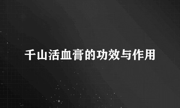 千山活血膏的功效与作用