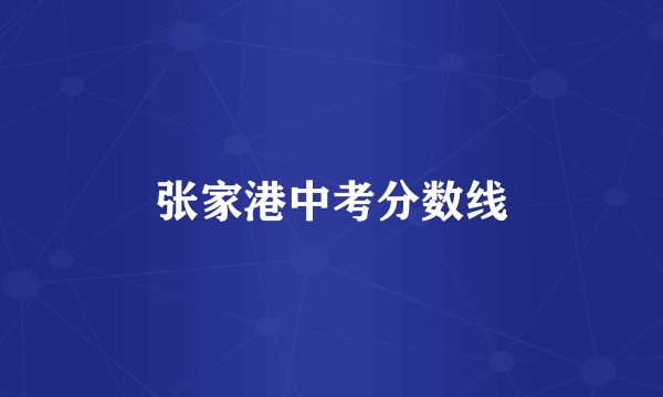 张家港中考分数线