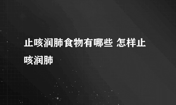 止咳润肺食物有哪些 怎样止咳润肺