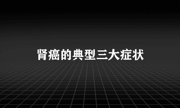 肾癌的典型三大症状