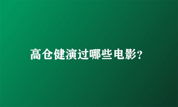 高仓健演过哪些电影？