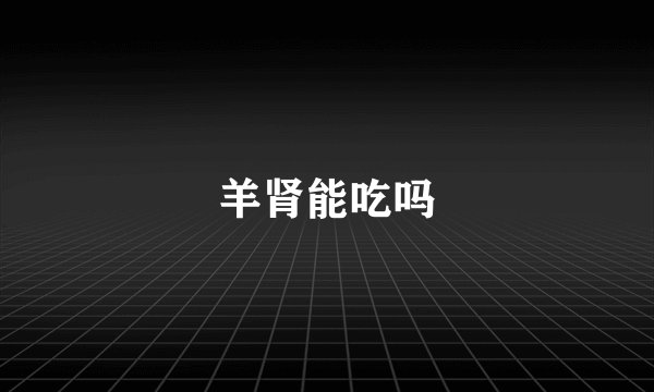 羊肾能吃吗