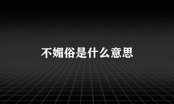 不媚俗是什么意思