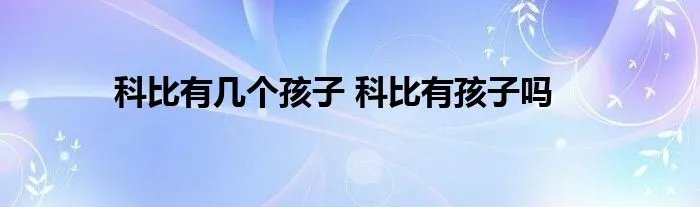 科比有几个孩子 科比有孩子吗