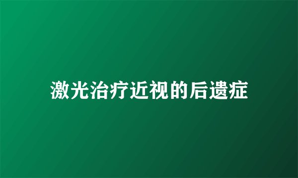 激光治疗近视的后遗症