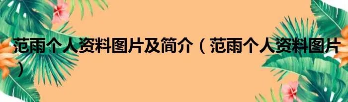 范雨个人资料图片及简介（范雨个人资料图片）