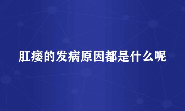 肛痿的发病原因都是什么呢