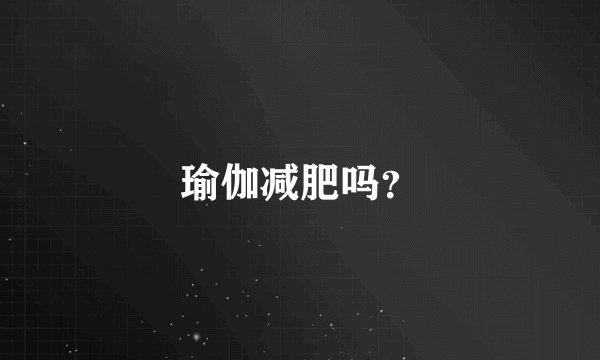 瑜伽减肥吗？