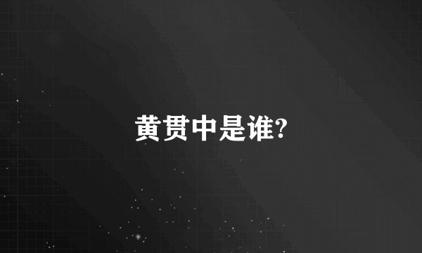 黄贯中是谁?