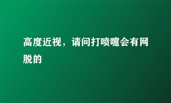 高度近视,请问打喷嚏会有网脱的