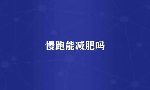 慢跑能减肥吗