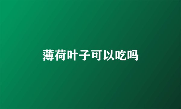薄荷叶子可以吃吗