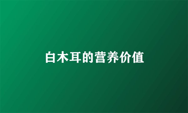 白木耳的营养价值