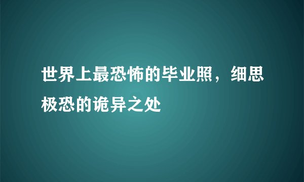 世界上最恐怖的毕业照，细思极恐的诡异之处