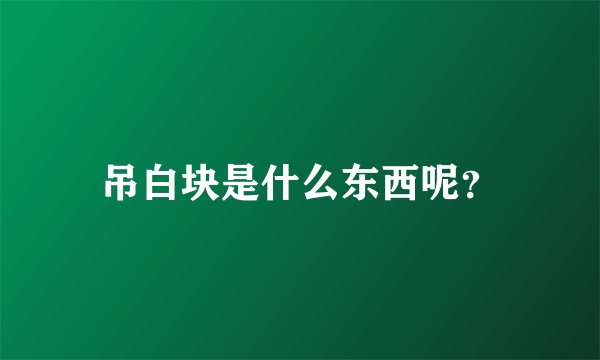 吊白块是什么东西呢？