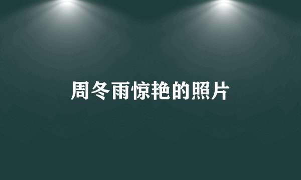 周冬雨惊艳的照片