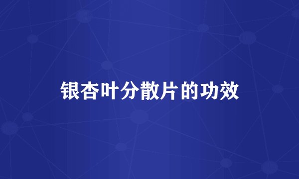 银杏叶分散片的功效