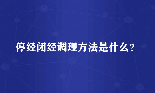 停经闭经调理方法是什么？