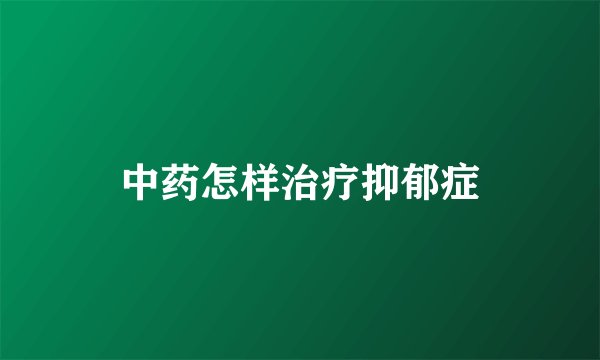 中药怎样治疗抑郁症