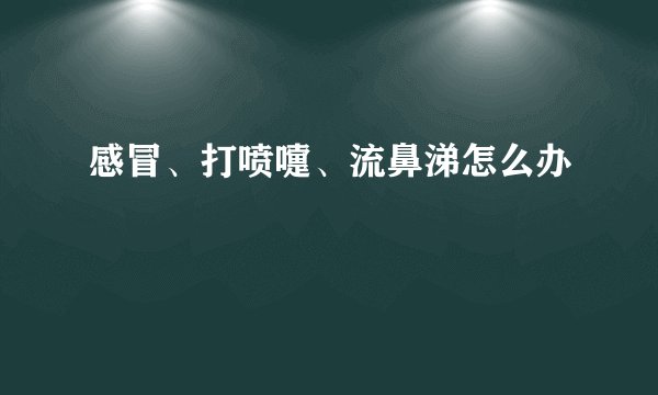 感冒、打喷嚏、流鼻涕怎么办