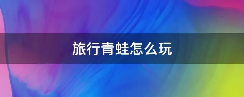 旅行青蛙怎么玩