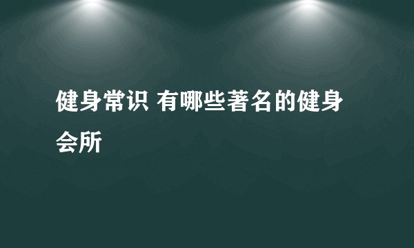 健身常识 有哪些著名的健身会所