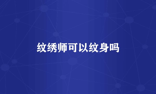 纹绣师可以纹身吗