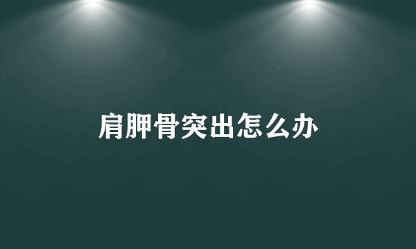 肩胛骨突出怎么办