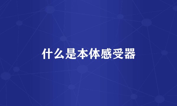 什么是本体感受器