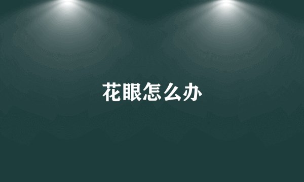 花眼怎么办