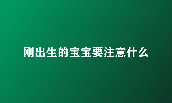刚出生的宝宝要注意什么