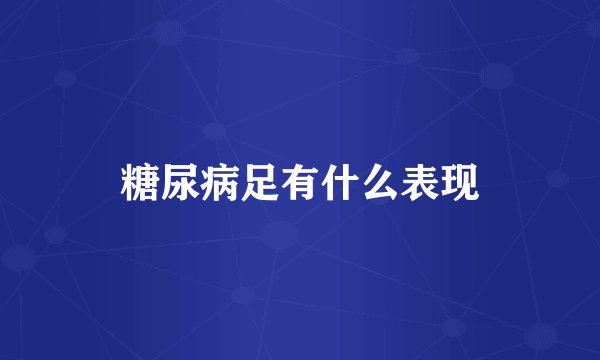 糖尿病足有什么表现