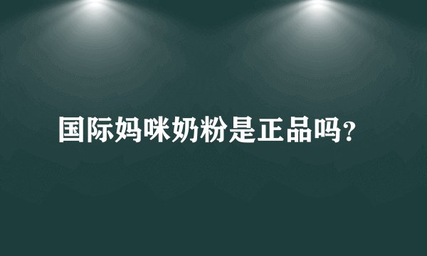 国际妈咪奶粉是正品吗？