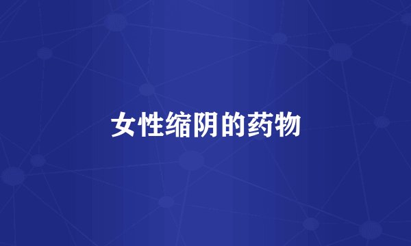 女性缩阴的药物