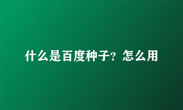 什么是百度种子？怎么用