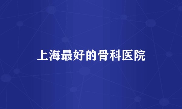 上海最好的骨科医院