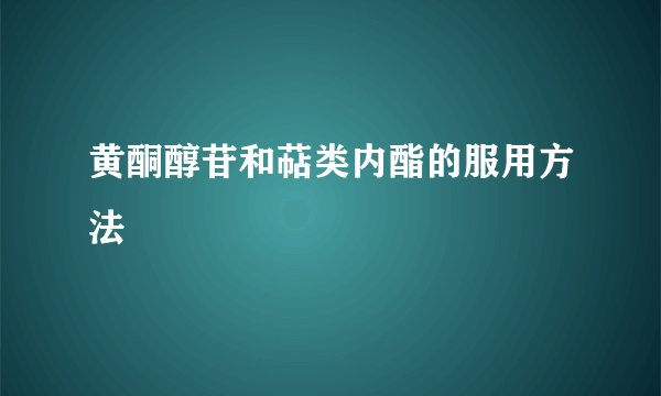 黄酮醇苷和萜类内酯的服用方法