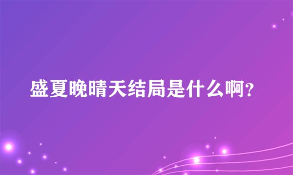 盛夏晚晴天结局是什么啊？