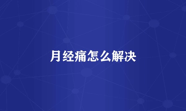 月经痛怎么解决