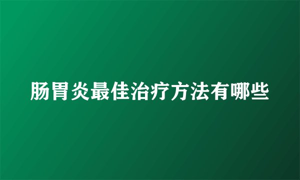 肠胃炎最佳治疗方法有哪些