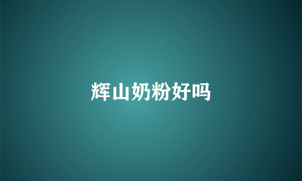 辉山奶粉好吗