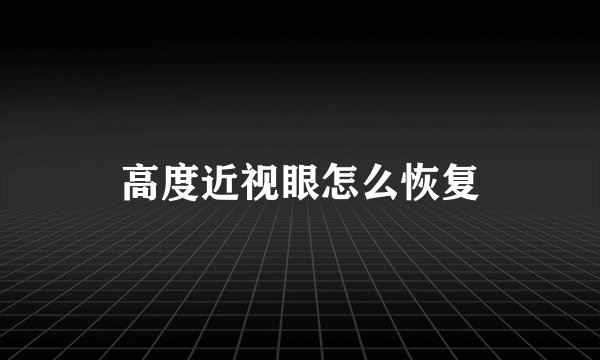 高度近视眼怎么恢复
