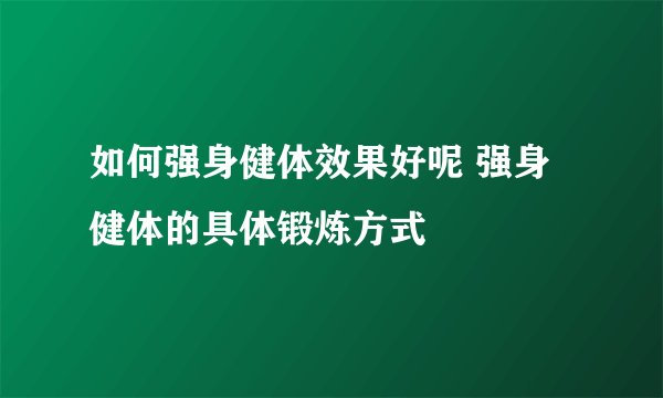 如何强身健体效果好呢 强身健体的具体锻炼方式