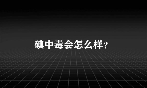 碘中毒会怎么样？