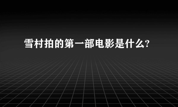 雪村拍的第一部电影是什么?