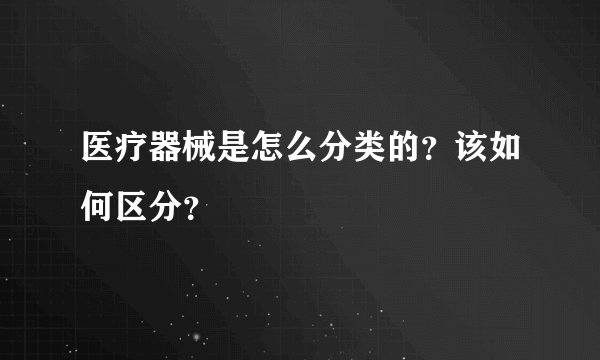 医疗器械是怎么分类的？该如何区分？